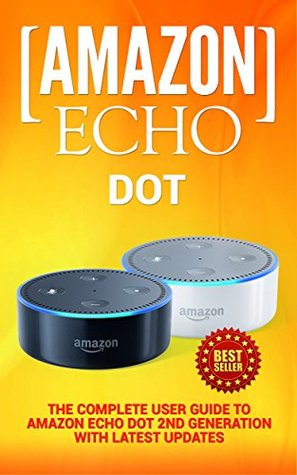 Download Amazon Echo: Dot: The Complete User Guide to Amazon Echo Dot 2nd Generation with Latest Updates (the 2018 Updated User Guide, by Amazon, Free Movie, web  Echo Spot, Echo Show, Alexa Skills Kit) - Alexa Spencer | PDF