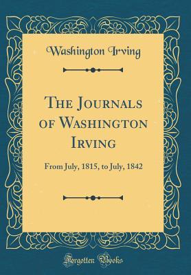 Read The Journals of Washington Irving: From July, 1815, to July, 1842 (Classic Reprint) - Washington Irving file in PDF