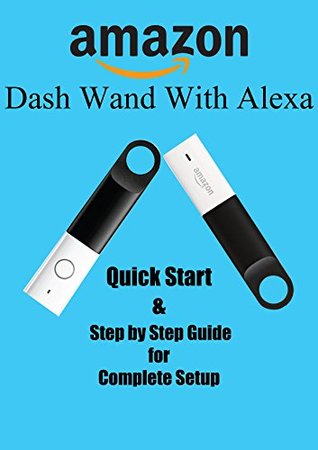 Read online Amazon Dash Wand With Alexa: Quick Start and Step by Step Guide for Complete Setup - Ges Lone file in ePub