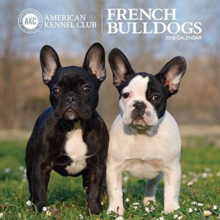 Read online American Kennel Club French Bulldogs 2018 Wall Calendar - NOT A BOOK | PDF