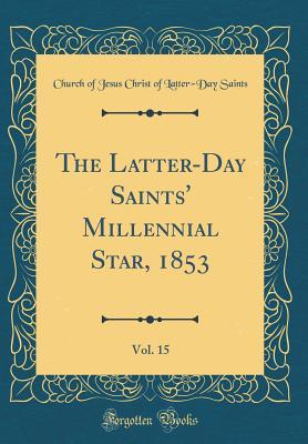 Download The Latter-Day Saints' Millennial Star, 1853, Vol. 15 (Classic Reprint) - Church Of Jesus Christ of Latter Saints | PDF