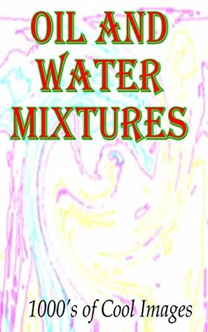 Read online Oil and Water Mixtures : 1000's of Cool Images - D.C. Gregory file in PDF