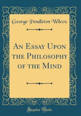 Read An Essay Upon the Philosophy of the Mind (Classic Reprint) - George Pendleton Wilcox file in ePub