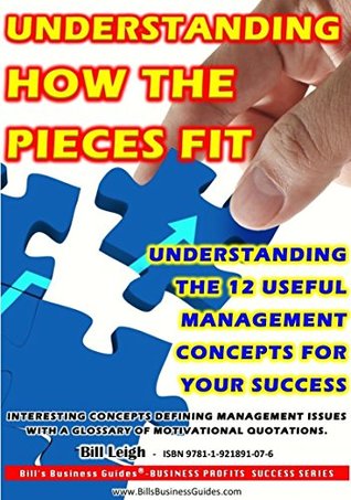 Read online 'UNDERSTANDING HOW THE PIECES FIT': UNDERSTANDING THE 12 USEFUL MANAGEMENT CONCEPTS FOR YOUR SUCCESS - Bill Leigh file in ePub