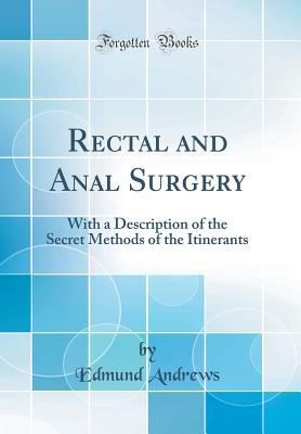 Download Rectal and Anal Surgery: With a Description of the Secret Methods of the Itinerants (Classic Reprint) - Edmund Andrews file in PDF