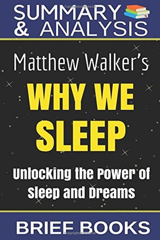 Read Summary and Analysis: Matthew Walker's Why We Sleep: Unlocking The Power of Sleep and Dreams - Brief Books | ePub