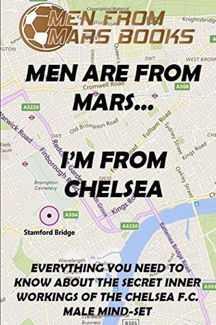 Read online MEN ARE FROM MARSI'M FROM CHELSEA: EVERYTHING YOU NEED TO KNOW ABOUT THE SECRET WORKINGS OF THE CHELSEA F.C. MALE MINDSET (MEN FROM MARS BOOKS) - Roger McCartney | ePub