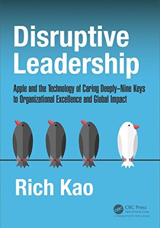 Download Disruptive Leadership: Apple and the Technology of Caring Deeply--Nine Keys to Organizational Excellence and Global Impact - Rich Kao file in PDF