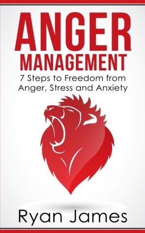 Read online Anger Management: 7 Steps to Freedom from Anger, Stress and Anxiety: Volume 1 (Anger Management Series) - Ryan James | PDF