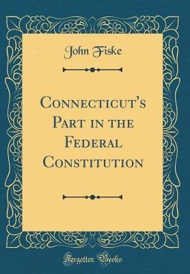 Read Connecticut's Part in the Federal Constitution (Classic Reprint) - John Fiske | PDF
