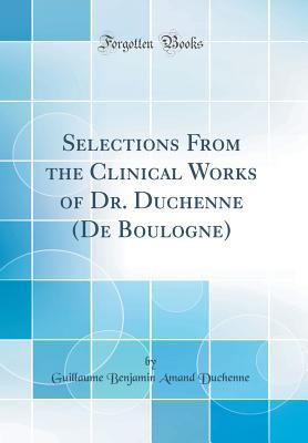 Read online Selections from the Clinical Works of Dr. Duchenne (de Boulogne) (Classic Reprint) - Guillaume-Benjamin Duchenne | PDF