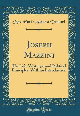 Download Joseph Mazzini: His Life, Writings, and Political Principles; With an Introduction (Classic Reprint) - Mrs Emile Ashurst Venturi | PDF