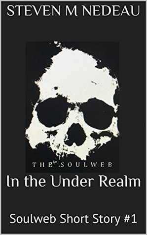 Read In the Under Realm: Soulweb Short Story #1 (The Soulweb Short Stories) - Steven M. Nedeau | PDF