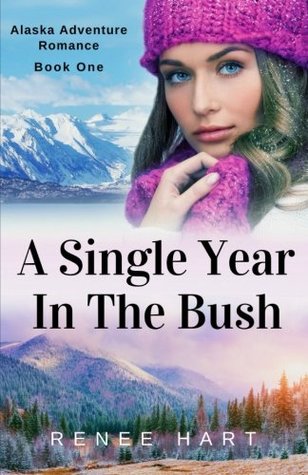 Read online A Single Year In The Bush (Alaska Adventure Romance) (Volume 1) - Renee Hart file in PDF