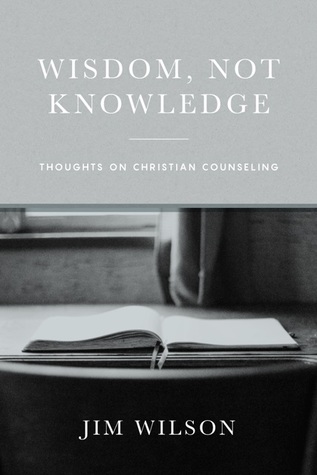 Download Wisdom, Not Knowledge: Thoughts on Christian Counseling - Jim Wilson file in PDF