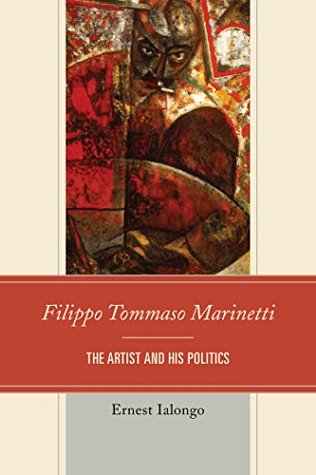 Read online Filippo Tommaso Marinetti: The Artist and His Politics (The Fairleigh Dickinson University Press Series in Italian Studies) - Ernest Ialongo file in ePub