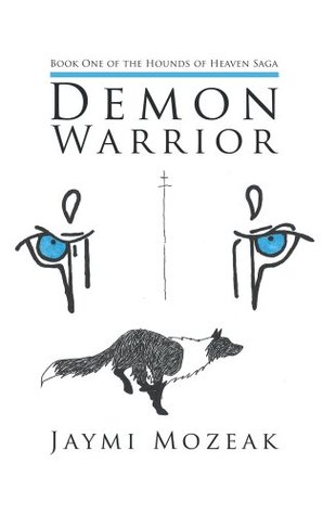 Read Demon Warrior: Book One of the Hounds of Heaven Saga - Jaymi Mozeak | ePub