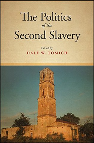 Read online The Politics of the Second Slavery (SUNY Series, Fernand Braudel Center Studies in Historical Social Science) - Dale W. Tomich | PDF