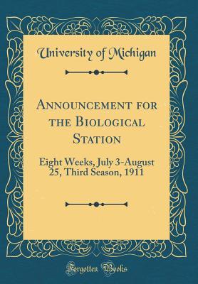 Read online Announcement for the Biological Station: Eight Weeks, July 3-August 25, Third Season, 1911 (Classic Reprint) - University of Michigan file in PDF