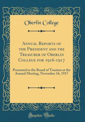 Read online Annual Reports of the President and the Treasurer of Oberlin College for 1916-1917: Presented to the Board of Trustees at the Annual Meeting, November 16, 1917 (Classic Reprint) - Oberlin College file in PDF