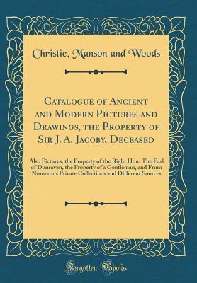 Read online Catalogue of Ancient and Modern Pictures and Drawings, the Property of Sir J. A. Jacoby, Deceased: Also Pictures, the Property of the Right Hon. the Earl of Dunraven, the Property of a Gentleman, and from Numerous Private Collections and Different Sources - Christie, Manson & Woods | PDF