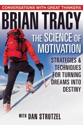 Download The Science of Motivation: Strategies & Techniques for Turning Dreams Into Destiny - Brian Tracy | PDF
