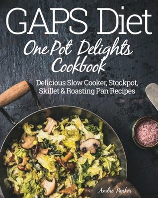 Read Gaps Diet One Pot Delights Cookbook: Delicious Slow Cooker, Stockpot, Skillet & Roasting Pan Recipes - Andre Parker file in ePub