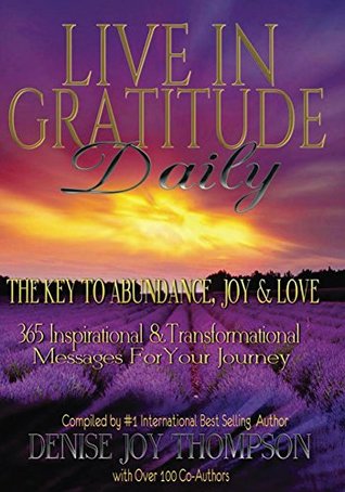 Read online Live In Gratitude Daily: The Key to Abundance, Joy & Love - Denise Joy Thompson file in PDF