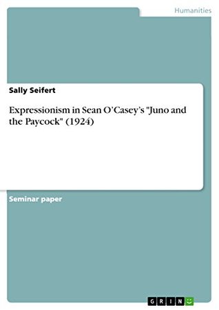 Read online Expressionism in Sean O’Casey’s Juno and the Paycock (1924) - Sally Seifert | PDF