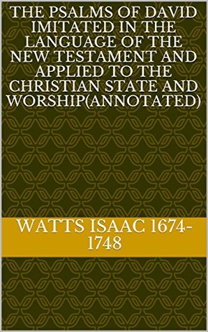 Download The Psalms of David Imitated in the Language of the New Testament and Applied to the Christian State and Worship - Isaac Watts file in ePub