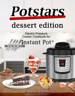 Read Potstars Dessert Edition: Electric Pressure Cooker Cookbook for Instant Pot - Harper McKinney | PDF