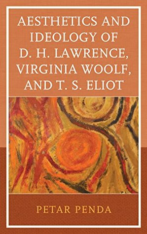 Download Aesthetics and Ideology of D. H. Lawrence, Virginia Woolf, and T. S. Eliot - Petar Penda file in ePub