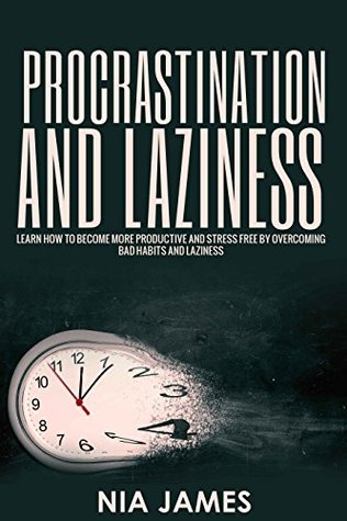 Read Procrastination and Laziness: Learn How to Become More Productive and Stress Free by Overcoming Bad Habits and Laziness - Nia James | ePub