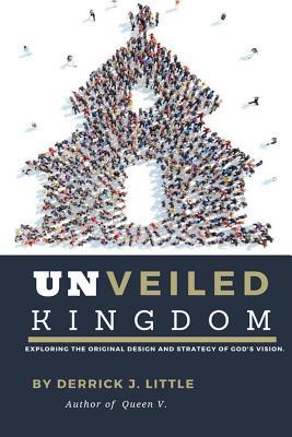 Download Unveiled Kingdom: Exploring the Original Design and Strategy of God's Vision. - Derrick J Little | PDF
