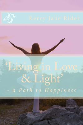 Read online 'Living in Love & Light' - A Path to Happiness - Kerry Jane Rider | PDF