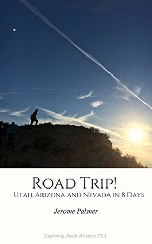 Download Road Trip! Utah, Arizona and Nevada in 8 Days: Exploring South Western USA (Road Trip Travel Book 1) - Jerome Palmer file in PDF