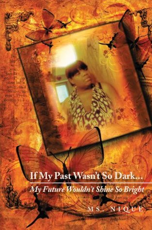 Read online If My Past Wasn’t So DarkMy Future Wouldn’t Shine So Bright - Ms. Nique file in PDF