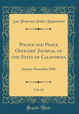 Read online Police and Peace Officers' Journal of the State of California, Vol. 14: January-December 1936 (Classic Reprint) - San Francisco Police Department | ePub