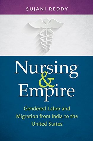 Read online Nursing and Empire: Gendered Labor and Migration from India to the United States - Sujani K. Reddy file in ePub