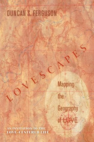 Download Lovescapes, Mapping the Geography of Love: An Invitation to the Love-Centered Life - Duncan S Ferguson file in PDF