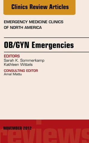 Read online OB/GYN Emergencies, An Issue of Emergency Medicine Clinics, E-Book (The Clinics: Internal Medicine) - Kathleen Wittels | PDF