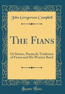Read online The Fians: Or Stories, Poems,& Traditions of Fionn and His Warrior Band (Classic Reprint) - John Gregorson Campbell | ePub