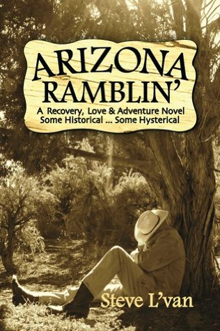 Read online Arizona Ramblin': A Recovery, Love & Adventure Novel - Some HistoricalSome Hysterical - Steve L'Van | ePub