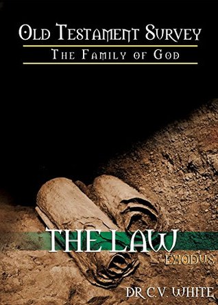 Read Old Testament Survey Part I: The Family of God: Exodus: The Law - C.V. White | ePub