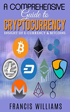 Download A Comprehensive Guide to Cryptocurrency: Insight of e-Currency & Bitcoins, provide a comprehensive introduction to the revolutionary and new technologies of digital currency. - Francis Williams file in ePub