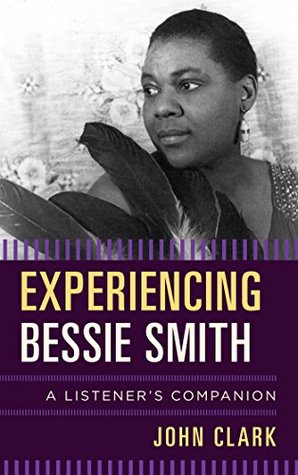 Read Experiencing Bessie Smith: A Listener's Companion - John Clark file in PDF