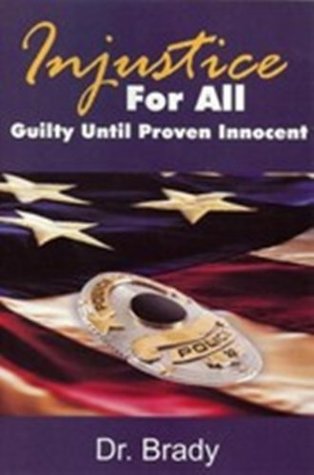 Read Injustice For All; Guilty Until Proven Innocent - Dr. Brady | ePub