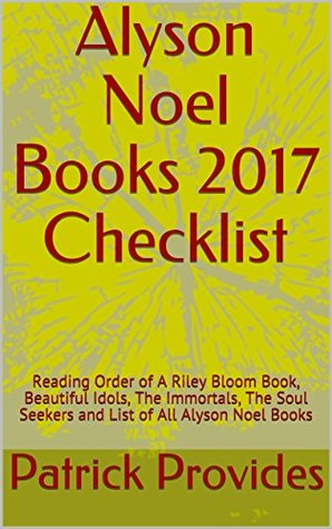 Read Alyson Noel Books 2017 Checklist: Reading Order of A Riley Bloom Book, Beautiful Idols, The Immortals, The Soul Seekers and List of All Alyson Noel Books - Patrick Provides file in ePub