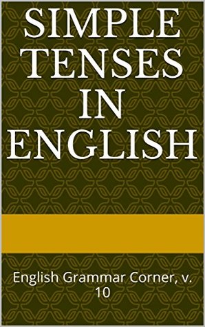 Download Simple Tenses in English: English Grammar Corner, v. 10 - Adam Tod Leverton | PDF