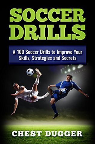 Download Soccer Drills: A 100 Soccer Drills to Improve Your Skills, Strategies and Secrets - Chest Dugger | ePub